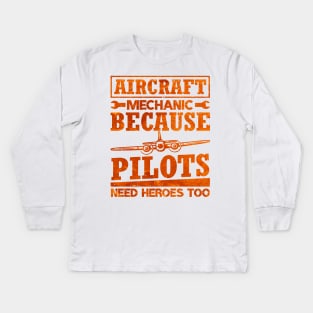 Aircraft Mechanic Because Pilots Need Heroes Kids Long Sleeve T-Shirt